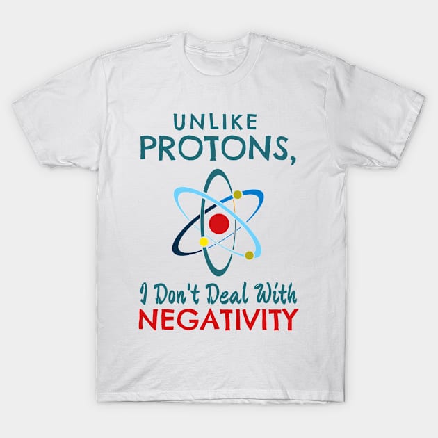 Unlike Protons, I don't deal with negativitiy T-Shirt by Lin Watchorn 